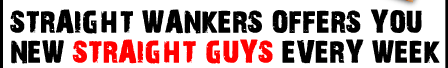 straight wankers offers you new straight guys every week